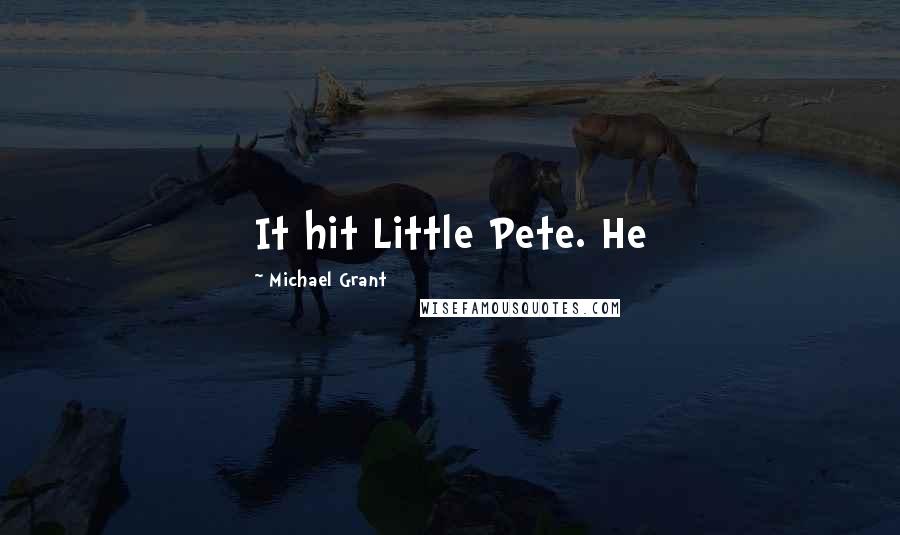 Michael Grant Quotes: It hit Little Pete. He