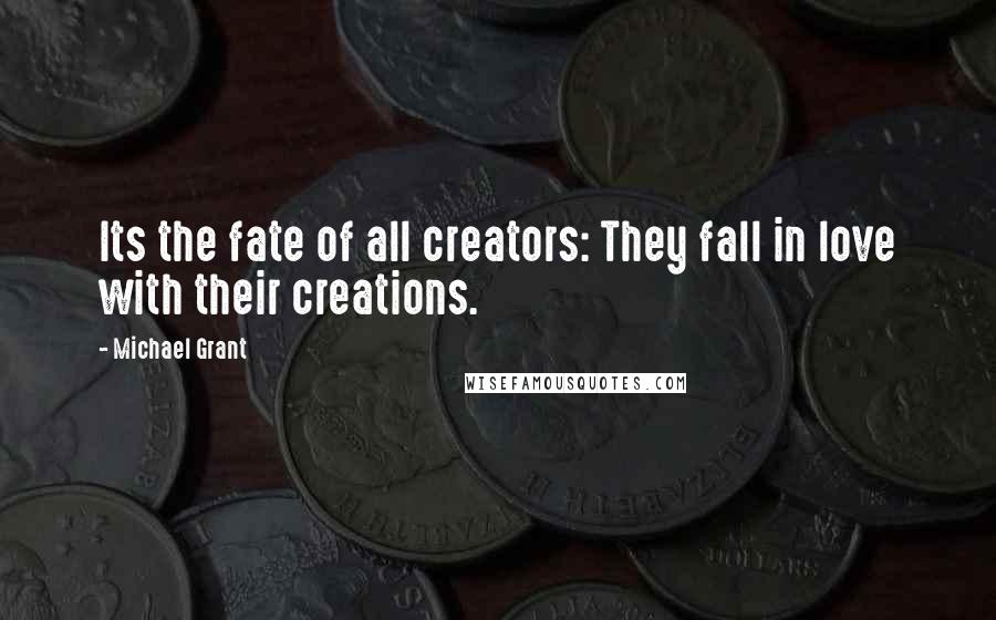 Michael Grant Quotes: Its the fate of all creators: They fall in love with their creations.