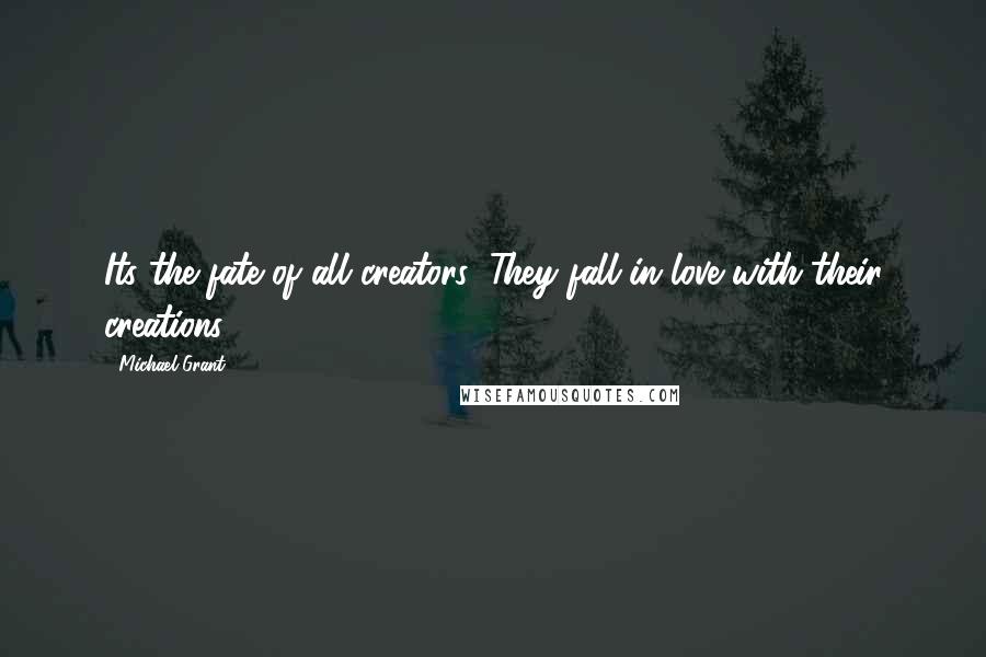 Michael Grant Quotes: Its the fate of all creators: They fall in love with their creations.