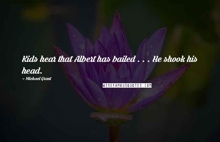 Michael Grant Quotes: Kids hear that Albert has bailed . . . He shook his head.