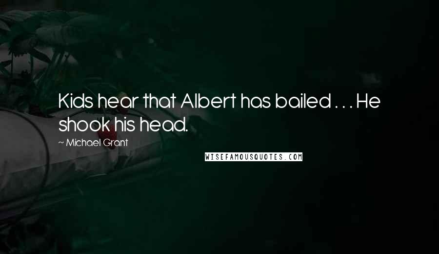 Michael Grant Quotes: Kids hear that Albert has bailed . . . He shook his head.