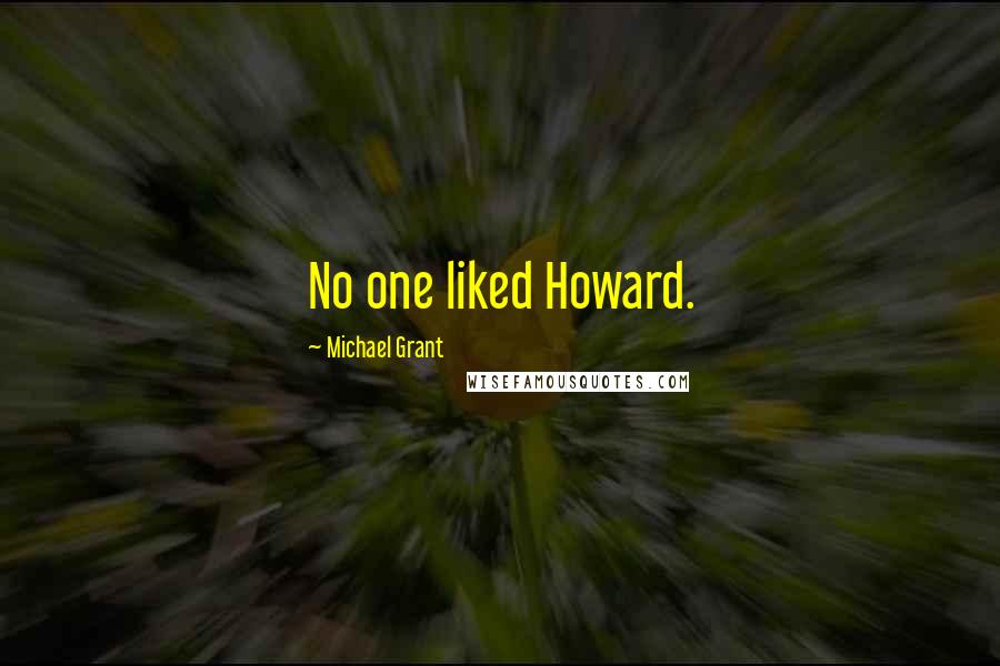 Michael Grant Quotes: No one liked Howard.