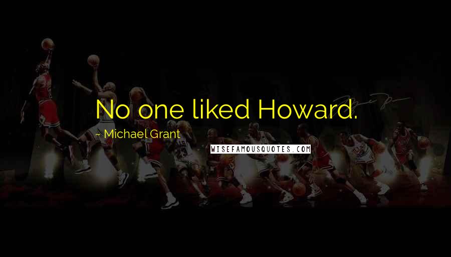 Michael Grant Quotes: No one liked Howard.