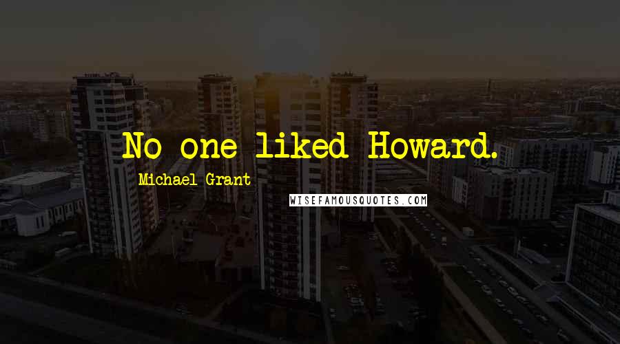 Michael Grant Quotes: No one liked Howard.