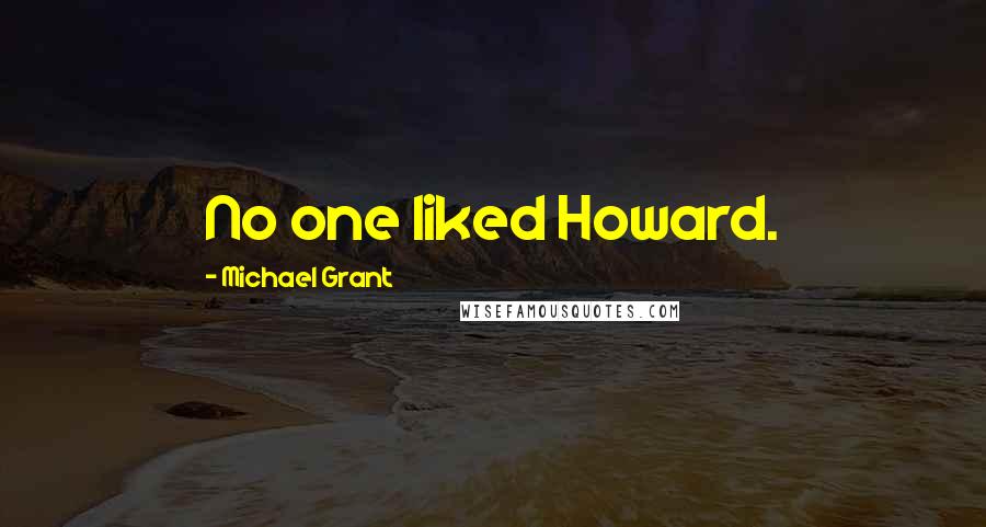 Michael Grant Quotes: No one liked Howard.