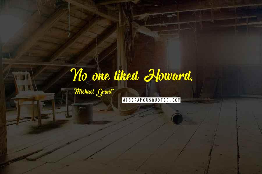 Michael Grant Quotes: No one liked Howard.
