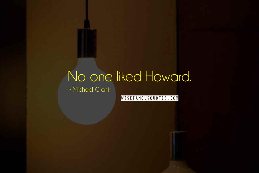 Michael Grant Quotes: No one liked Howard.