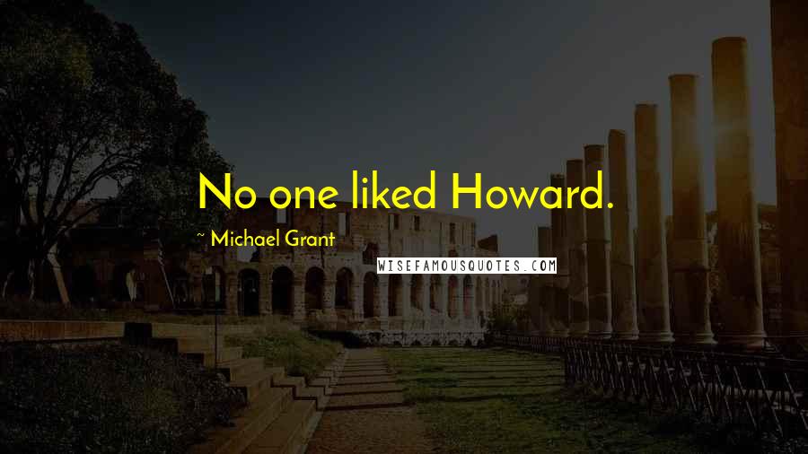 Michael Grant Quotes: No one liked Howard.