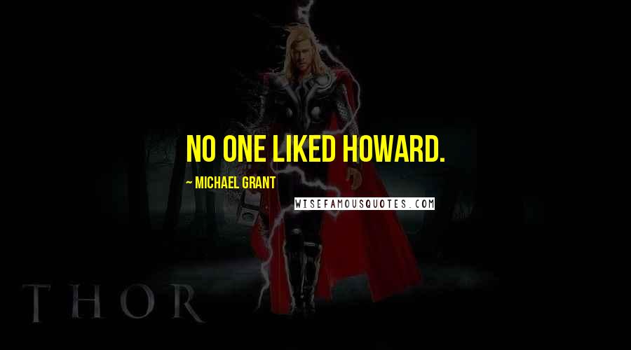 Michael Grant Quotes: No one liked Howard.