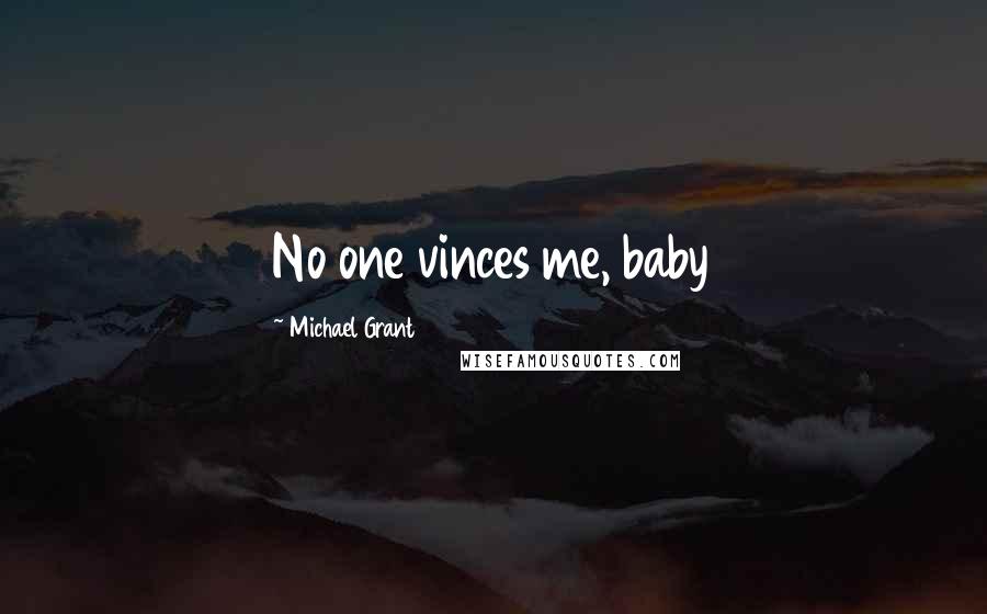 Michael Grant Quotes: No one vinces me, baby