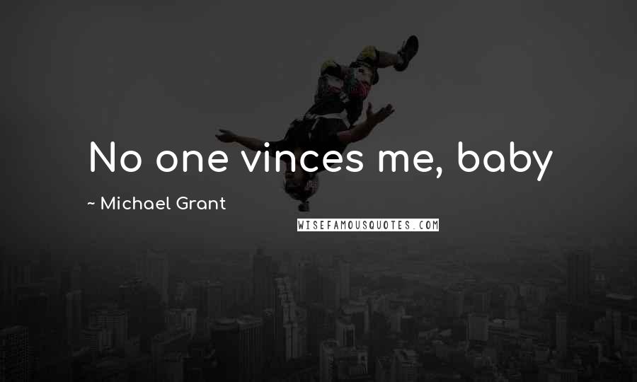 Michael Grant Quotes: No one vinces me, baby