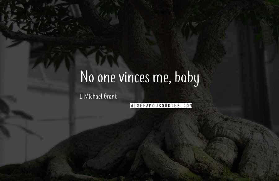 Michael Grant Quotes: No one vinces me, baby