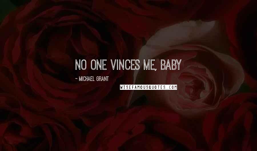 Michael Grant Quotes: No one vinces me, baby