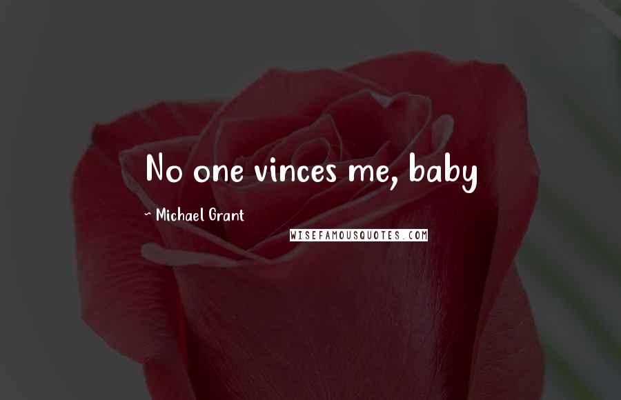 Michael Grant Quotes: No one vinces me, baby