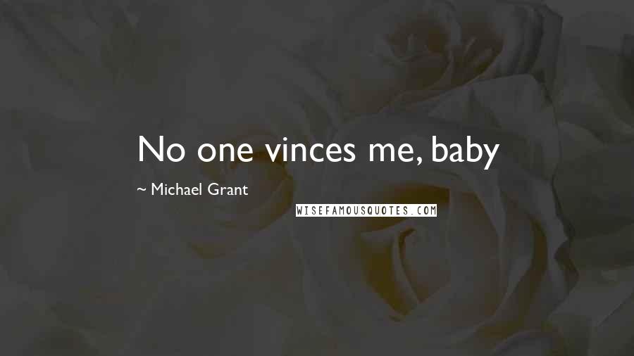 Michael Grant Quotes: No one vinces me, baby