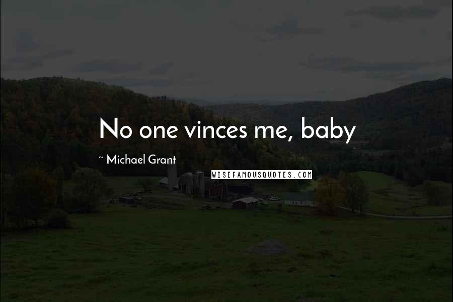 Michael Grant Quotes: No one vinces me, baby