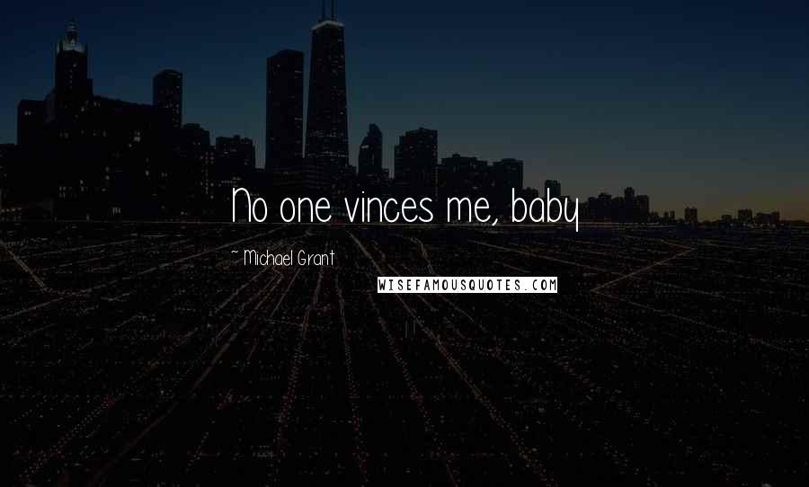 Michael Grant Quotes: No one vinces me, baby