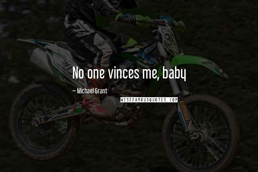 Michael Grant Quotes: No one vinces me, baby