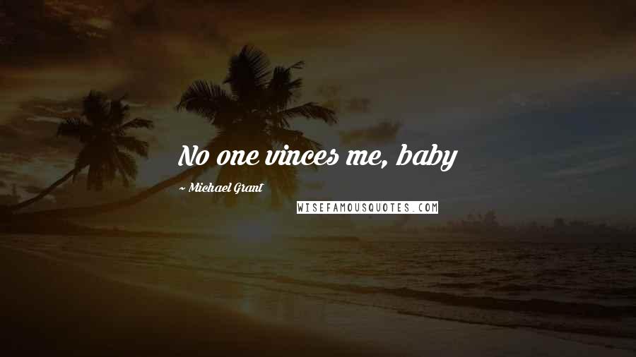 Michael Grant Quotes: No one vinces me, baby