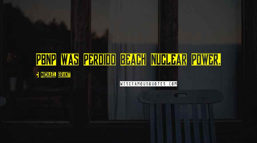 Michael Grant Quotes: PBNP was Perdido Beach Nuclear Power.