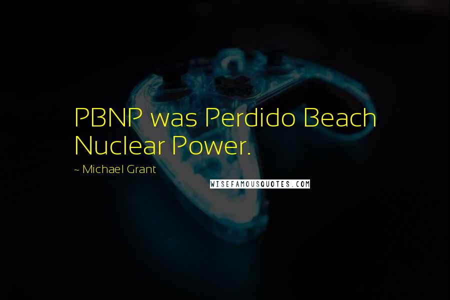 Michael Grant Quotes: PBNP was Perdido Beach Nuclear Power.