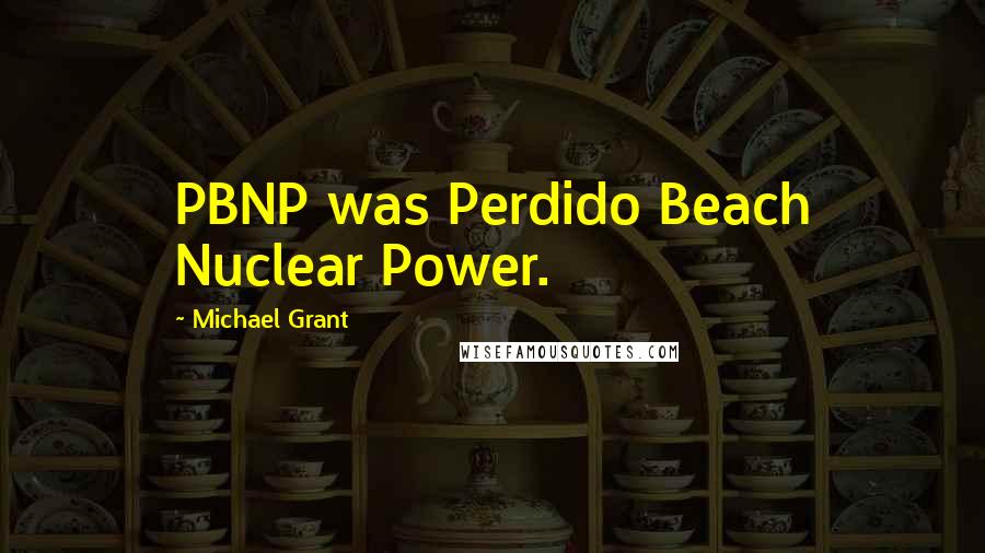 Michael Grant Quotes: PBNP was Perdido Beach Nuclear Power.