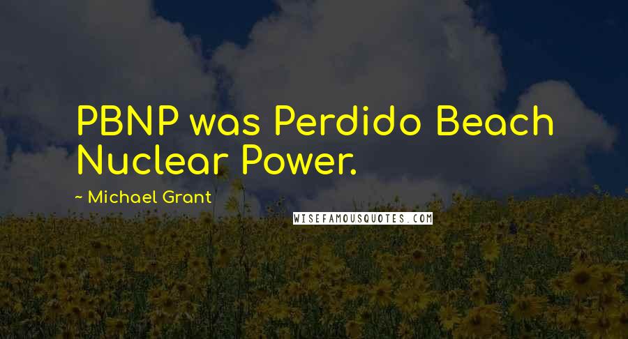 Michael Grant Quotes: PBNP was Perdido Beach Nuclear Power.