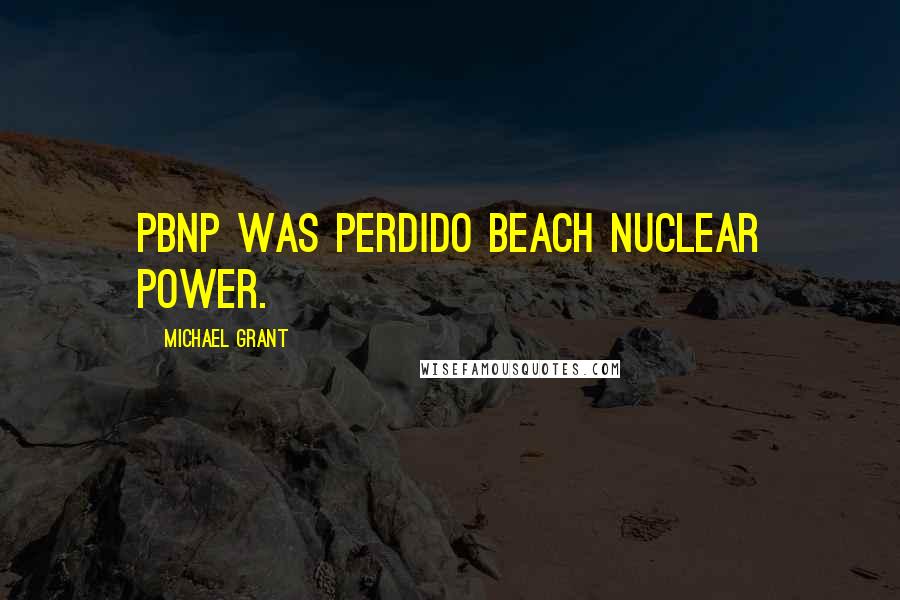 Michael Grant Quotes: PBNP was Perdido Beach Nuclear Power.