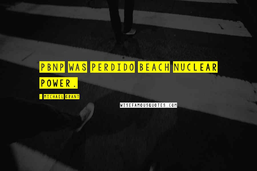 Michael Grant Quotes: PBNP was Perdido Beach Nuclear Power.