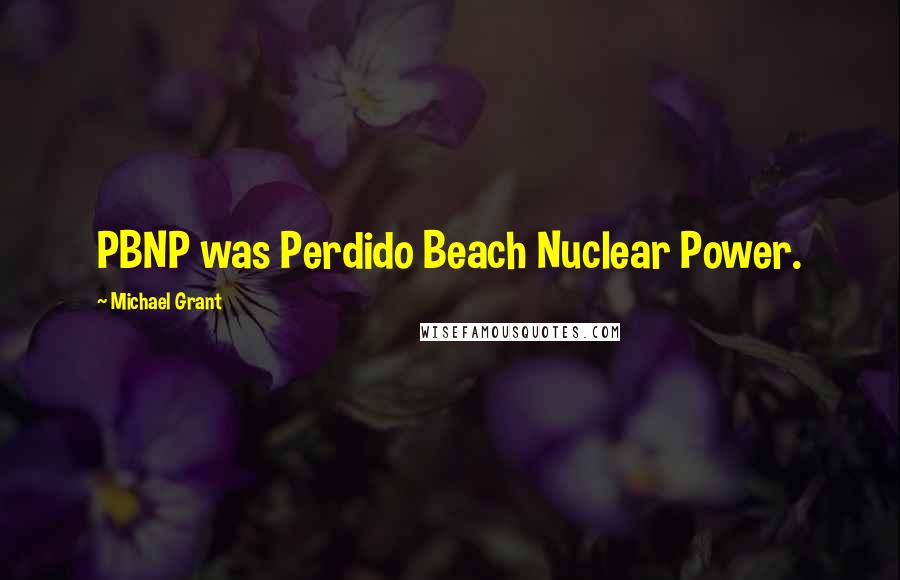 Michael Grant Quotes: PBNP was Perdido Beach Nuclear Power.