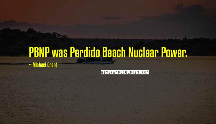 Michael Grant Quotes: PBNP was Perdido Beach Nuclear Power.