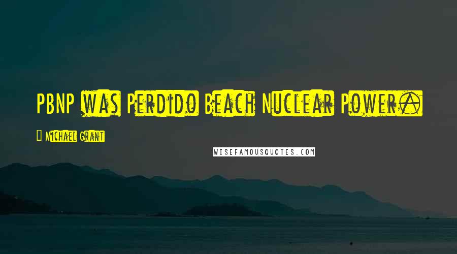 Michael Grant Quotes: PBNP was Perdido Beach Nuclear Power.