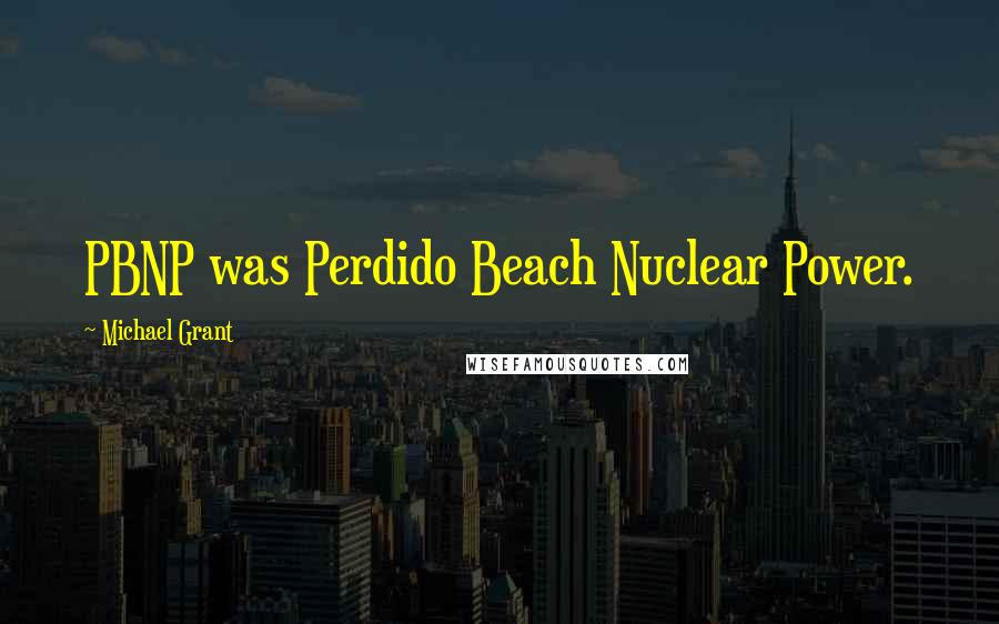 Michael Grant Quotes: PBNP was Perdido Beach Nuclear Power.