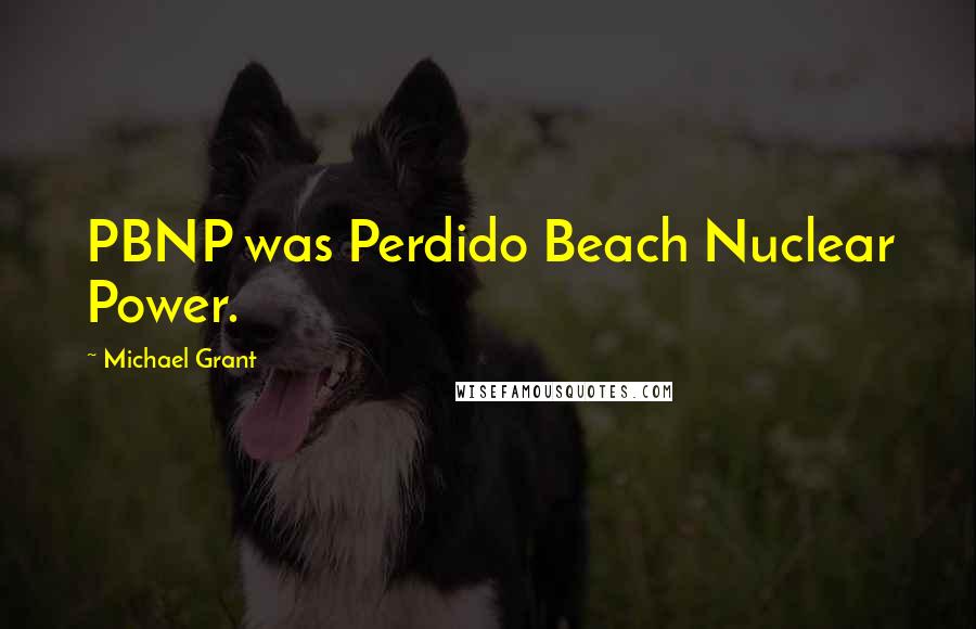 Michael Grant Quotes: PBNP was Perdido Beach Nuclear Power.