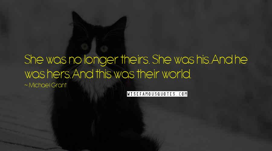 Michael Grant Quotes: She was no longer theirs. She was his.And he was hers.And this was their world.