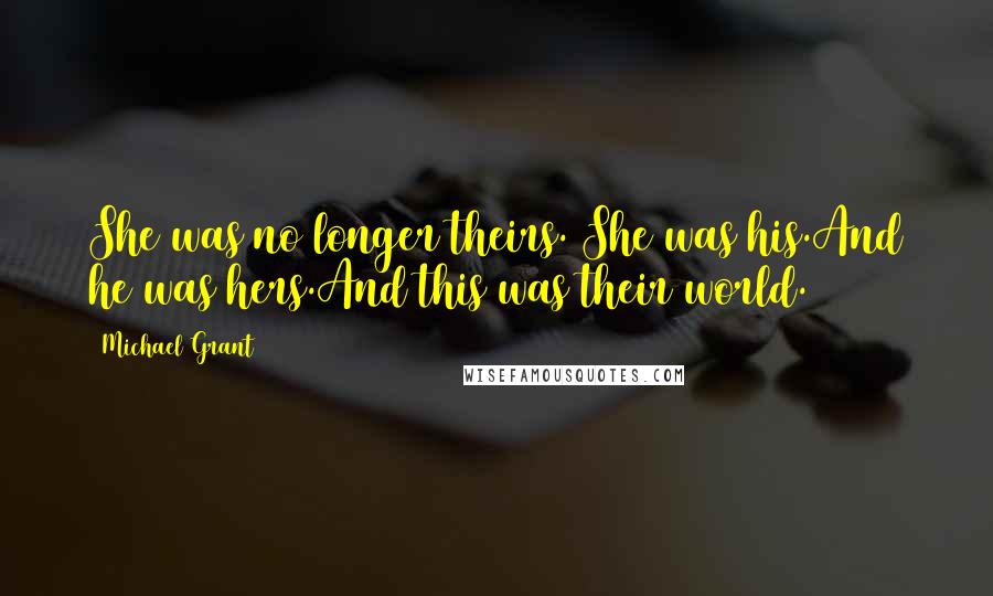 Michael Grant Quotes: She was no longer theirs. She was his.And he was hers.And this was their world.