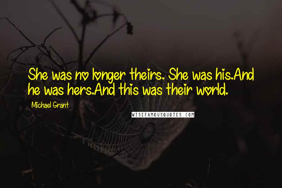 Michael Grant Quotes: She was no longer theirs. She was his.And he was hers.And this was their world.