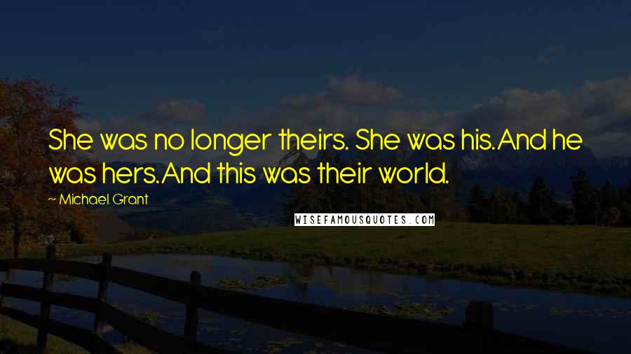 Michael Grant Quotes: She was no longer theirs. She was his.And he was hers.And this was their world.
