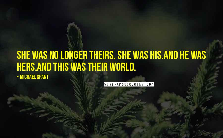 Michael Grant Quotes: She was no longer theirs. She was his.And he was hers.And this was their world.