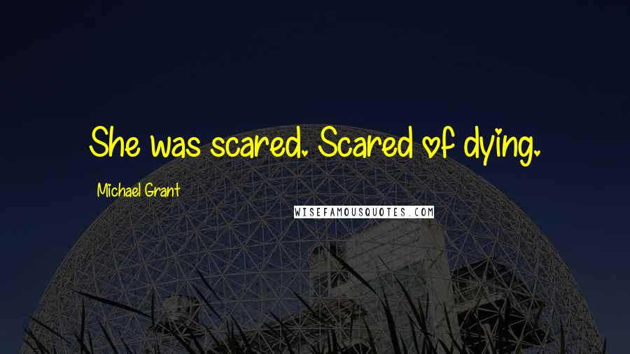 Michael Grant Quotes: She was scared. Scared of dying.