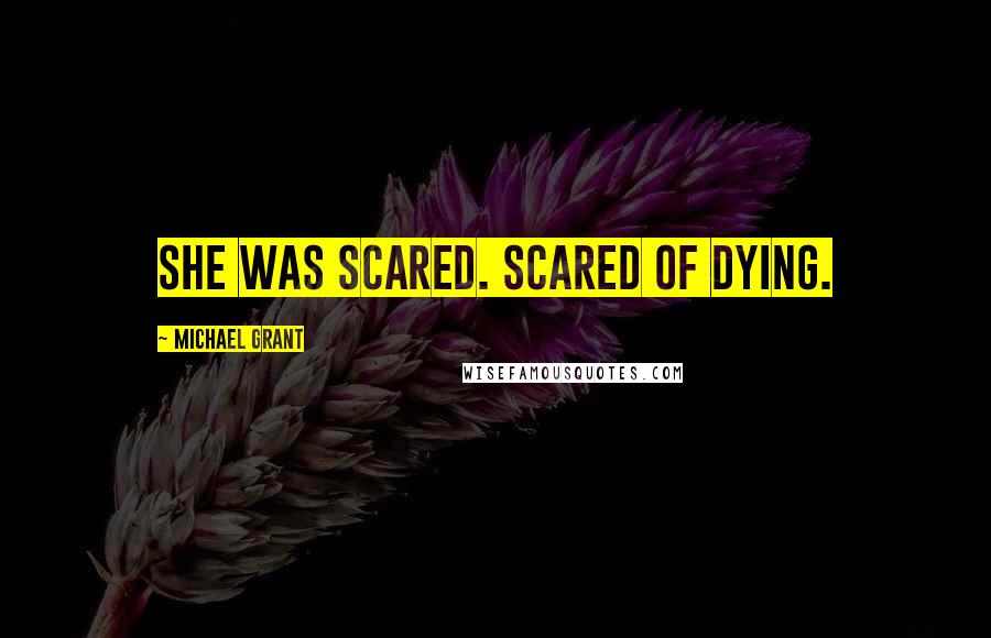 Michael Grant Quotes: She was scared. Scared of dying.