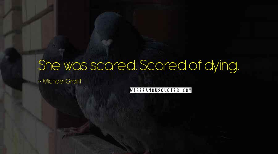 Michael Grant Quotes: She was scared. Scared of dying.