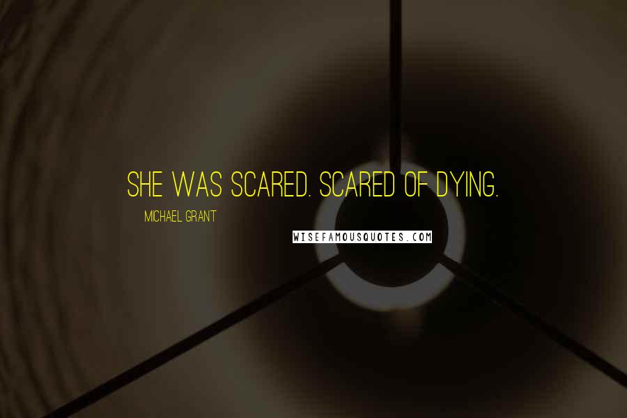 Michael Grant Quotes: She was scared. Scared of dying.