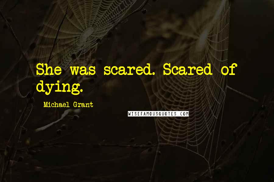 Michael Grant Quotes: She was scared. Scared of dying.