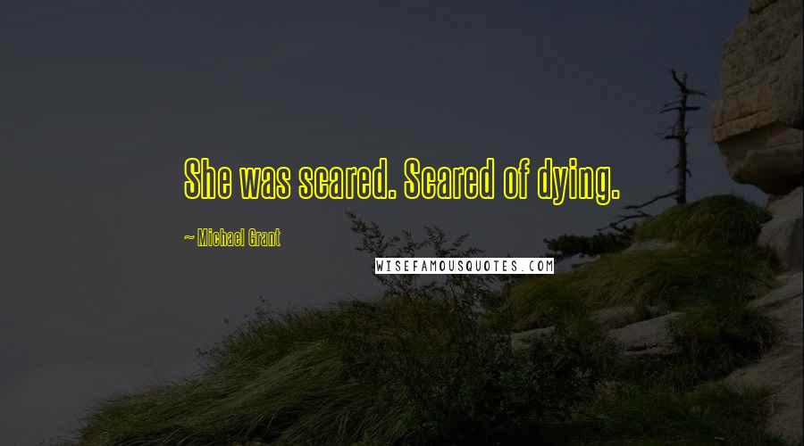 Michael Grant Quotes: She was scared. Scared of dying.