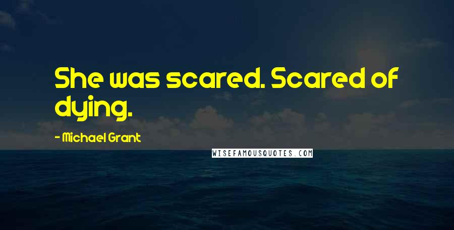 Michael Grant Quotes: She was scared. Scared of dying.