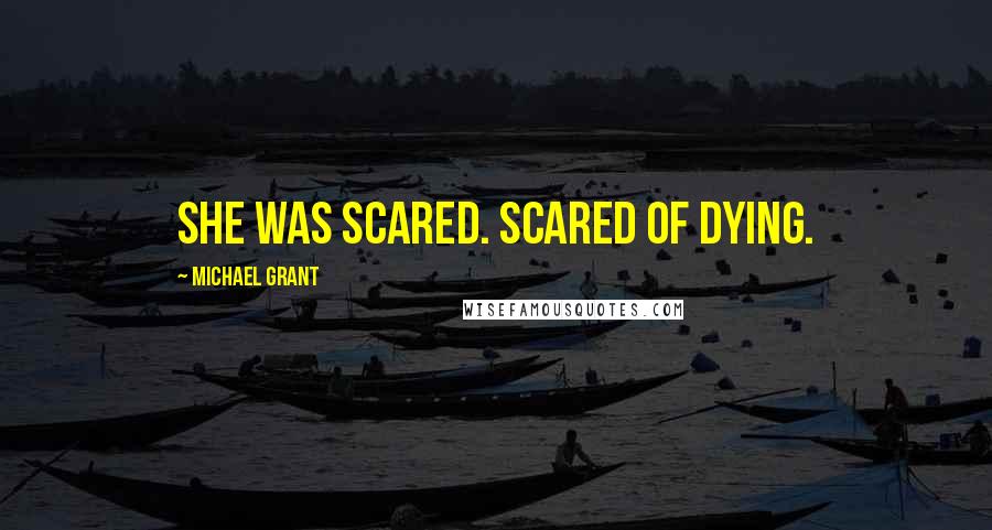 Michael Grant Quotes: She was scared. Scared of dying.