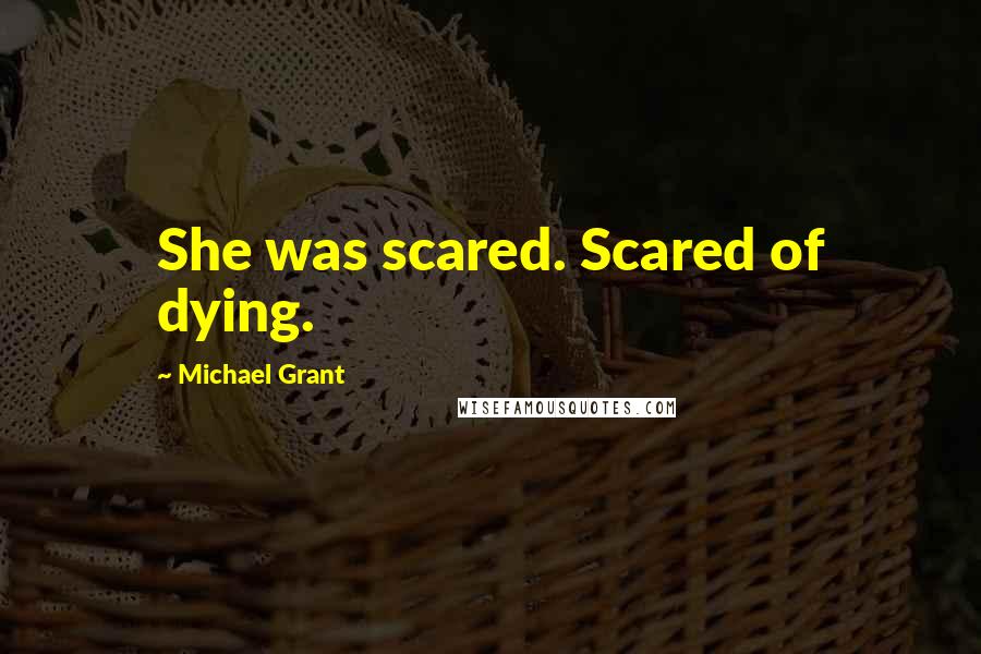 Michael Grant Quotes: She was scared. Scared of dying.