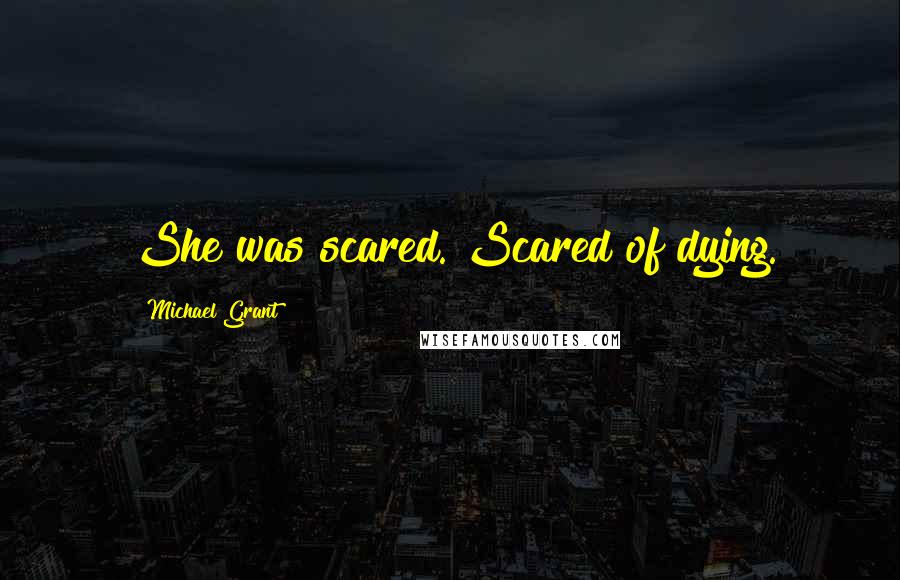 Michael Grant Quotes: She was scared. Scared of dying.
