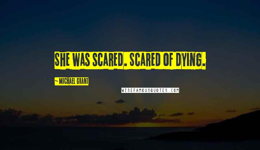 Michael Grant Quotes: She was scared. Scared of dying.